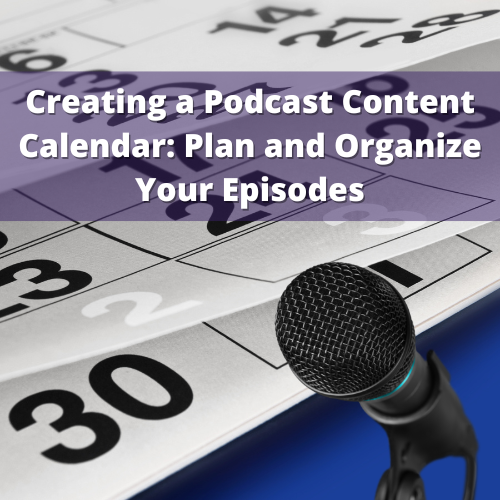 Creating a Podcast Content Calendar: Plan and Organize Your Episodes