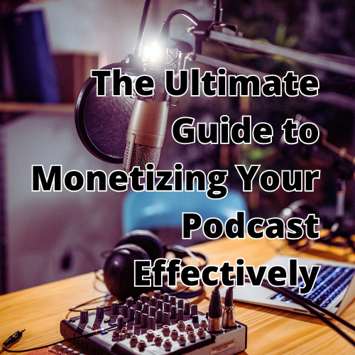 The Ultimate Guide to Monetizing Your Podcast Effectively