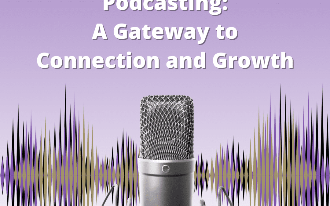 The Power of Podcasting: A Gateway to Connection and Growth