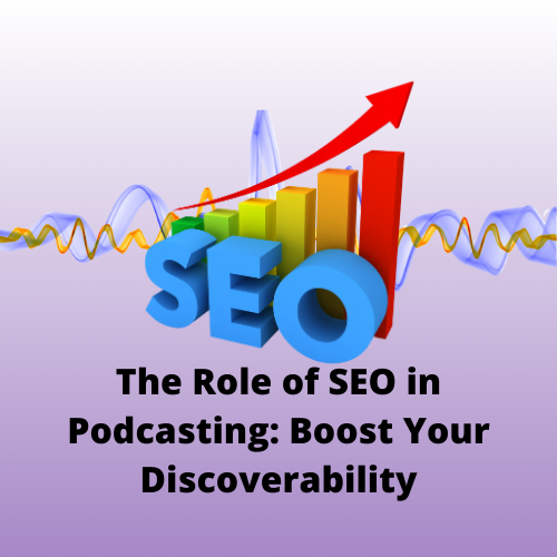 The Role of SEO in Podcasting: Boost Your Discoverability