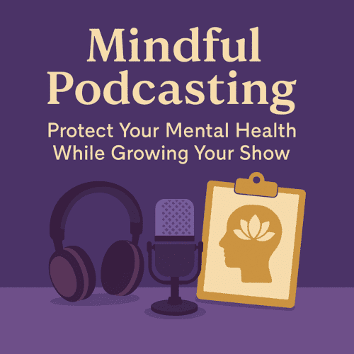 Mindful Podcasting Protect Your Mental Health